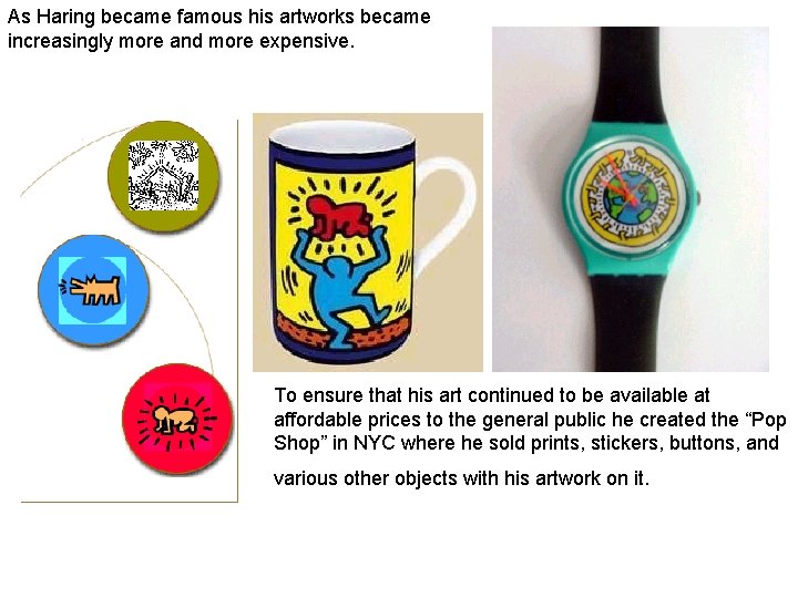 As Haring became famous his artworks became increasingly more and more expensive. To ensure