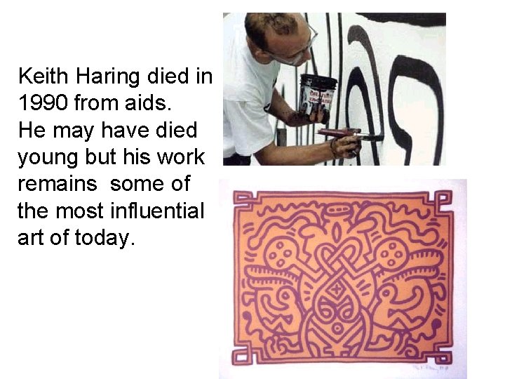 Keith Haring died in 1990 from aids. He may have died young but his Keith Haring died in 1990 from aids. He may have died young but his