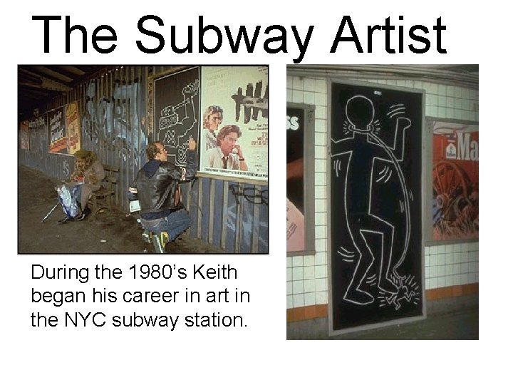 The Subway Artist During the 1980’s Keith began his career in art in the