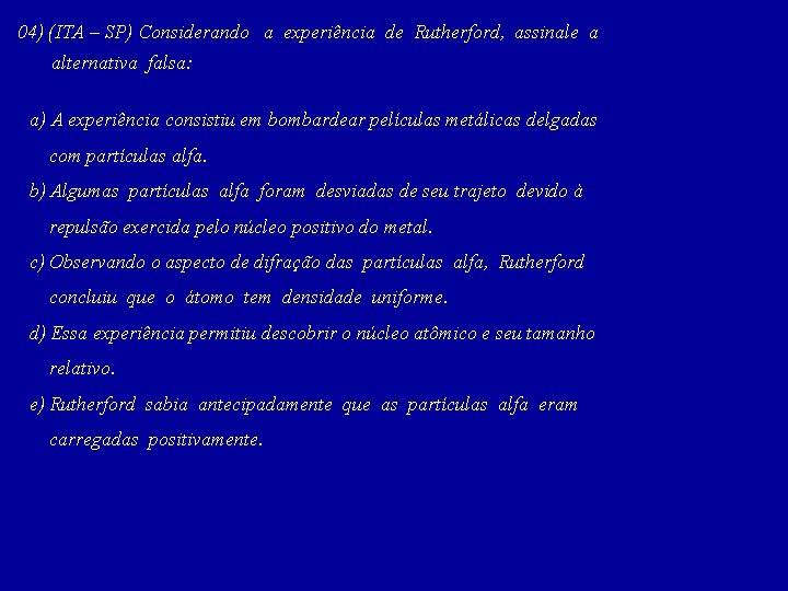 04) (ITA – SP) Considerando a experiência de Rutherford, assinale a alternativa falsa: a)