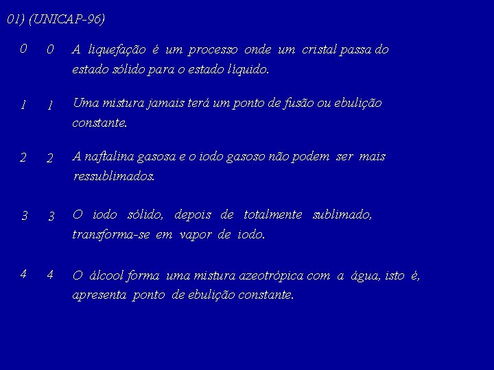 01) (UNICAP-96) 0 0 A liquefação é um processo onde um cristal passa do