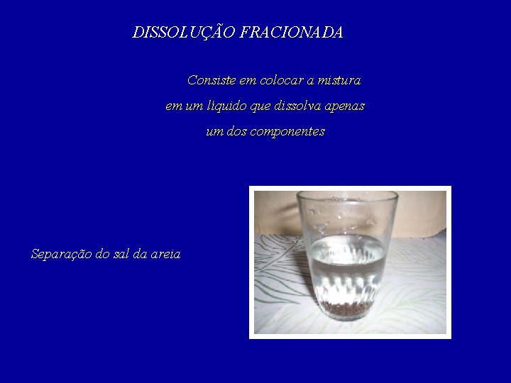 DISSOLUÇÃO FRACIONADA Consiste em colocar a mistura em um líquido que dissolva apenas um