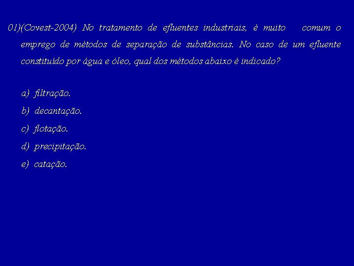 01)(Covest-2004) No tratamento de efluentes industriais, é muito comum o emprego de métodos de