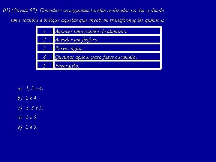 01) (Covest-97) Considere as seguintes tarefas realizadas no dia-a-dia de uma cozinha e indique