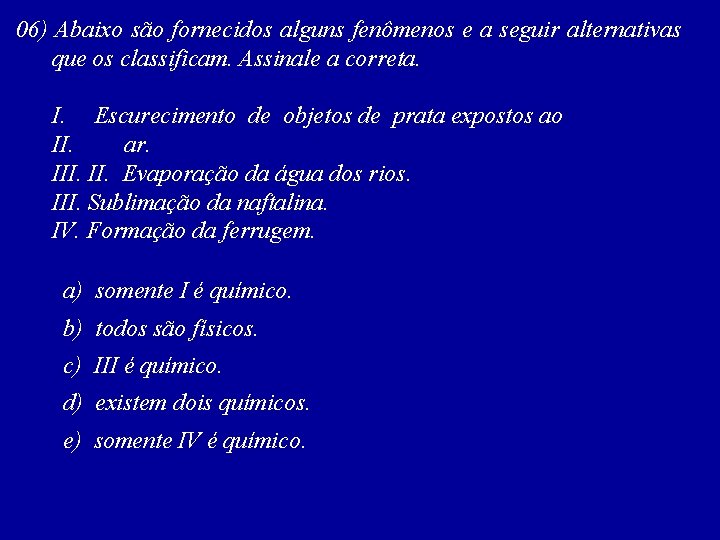 06) Abaixo são fornecidos alguns fenômenos e a seguir alternativas que os classificam. Assinale