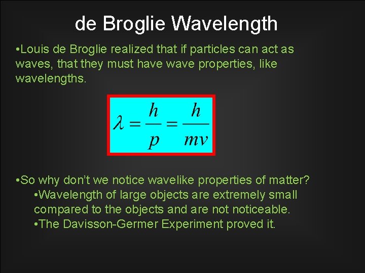 de Broglie Wavelength • Louis de Broglie realized that if particles can act as