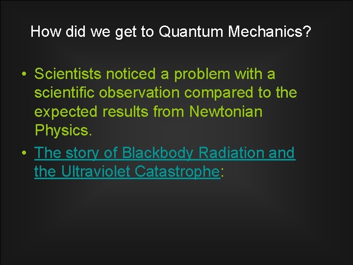 How did we get to Quantum Mechanics? • Scientists noticed a problem with a