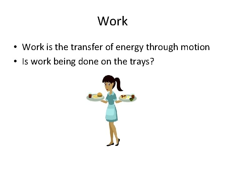 Work • Work is the transfer of energy through motion • Is work being