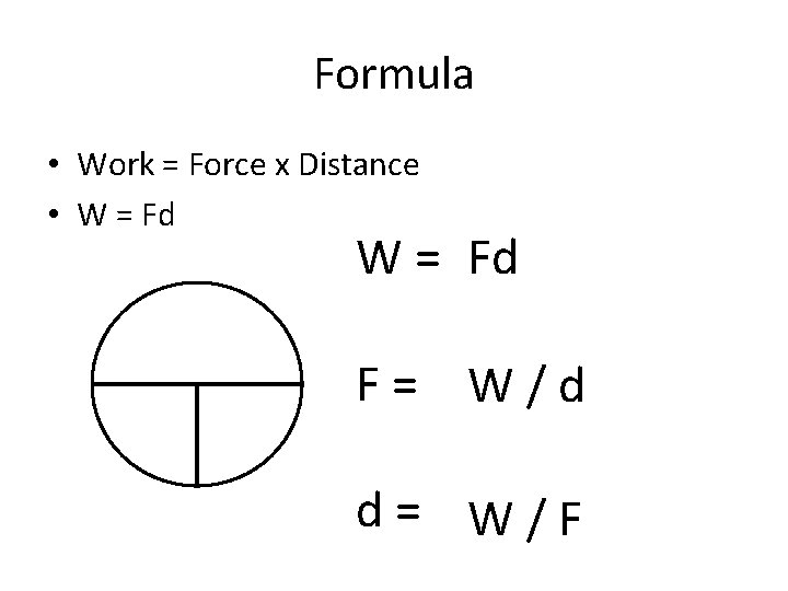 Formula • Work = Force x Distance • W = Fd F= W/d d=