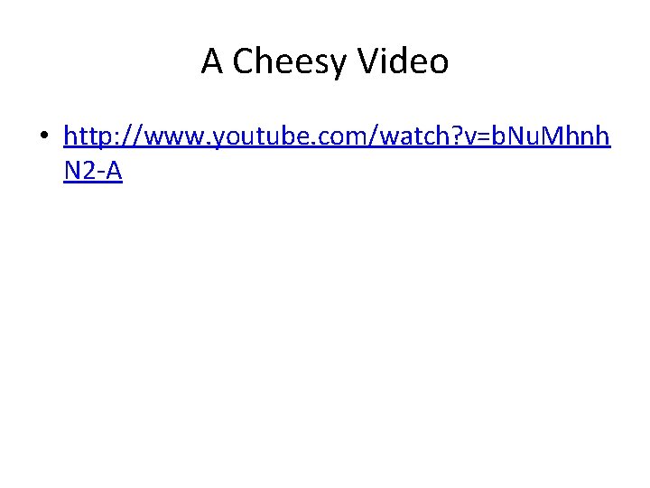 A Cheesy Video • http: //www. youtube. com/watch? v=b. Nu. Mhnh N 2 -A