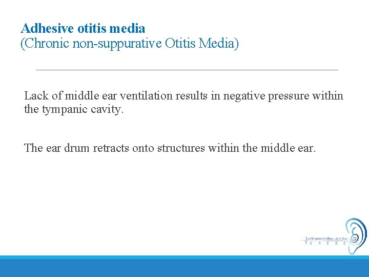 Adhesive otitis media (Chronic non-suppurative Otitis Media) Lack of middle ear ventilation results in