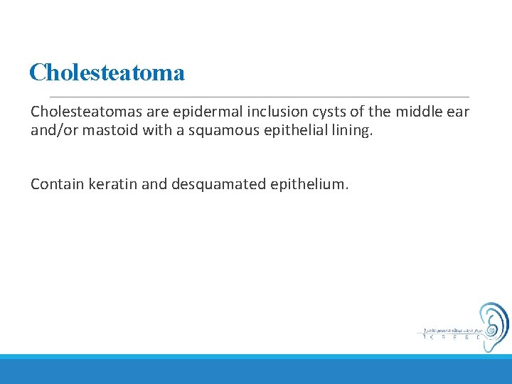 Cholesteatomas are epidermal inclusion cysts of the middle ear and/or mastoid with a squamous