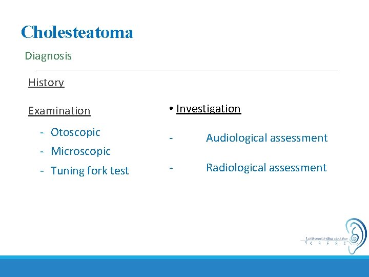 Cholesteatoma Diagnosis History Examination - Otoscopic - Microscopic - Tuning fork test • Investigation