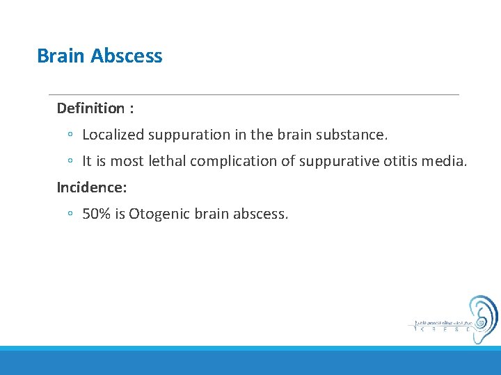 Brain Abscess Definition : ◦ Localized suppuration in the brain substance. ◦ It is