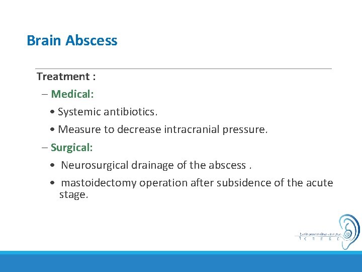 Brain Abscess Treatment : – Medical: • Systemic antibiotics. • Measure to decrease intracranial