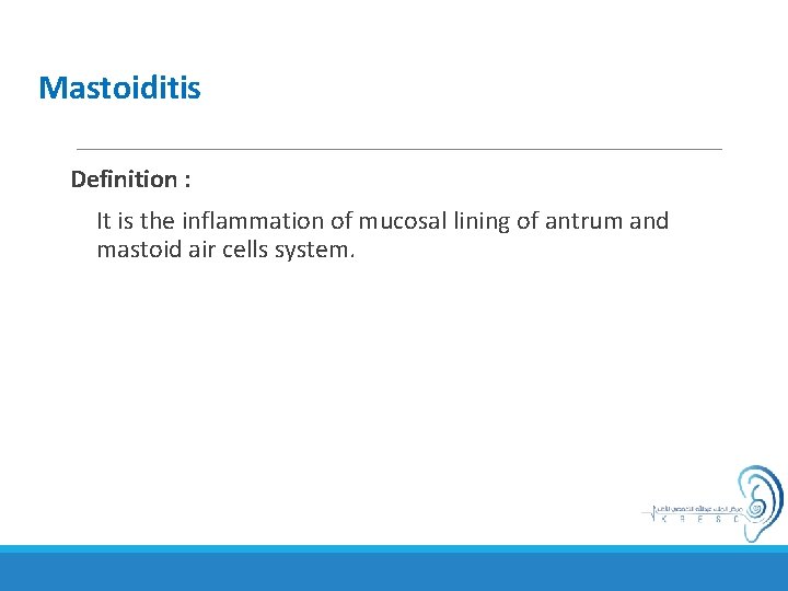 Mastoiditis Definition : It is the inflammation of mucosal lining of antrum and mastoid