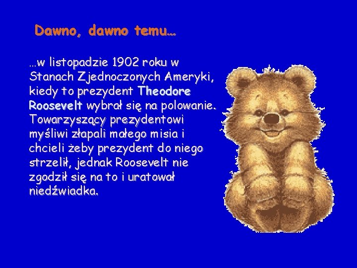 Dawno, dawno temu… …w listopadzie 1902 roku w Stanach Zjednoczonych Ameryki, kiedy to prezydent