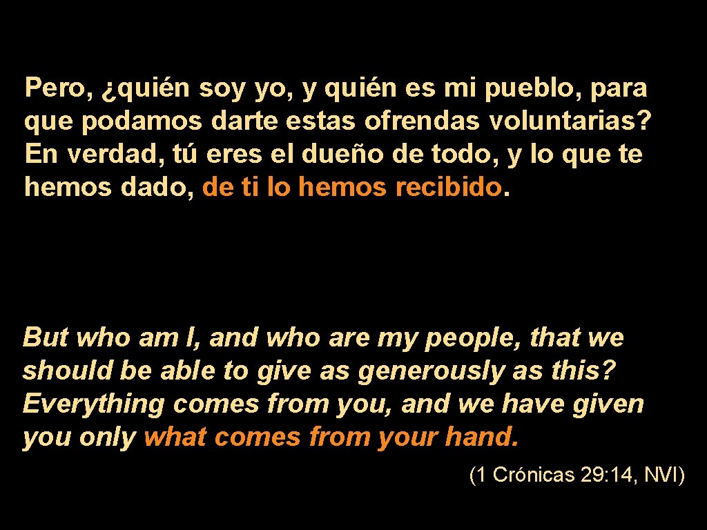 Pero, ¿quién soy yo, y quién es mi pueblo, para que podamos darte estas