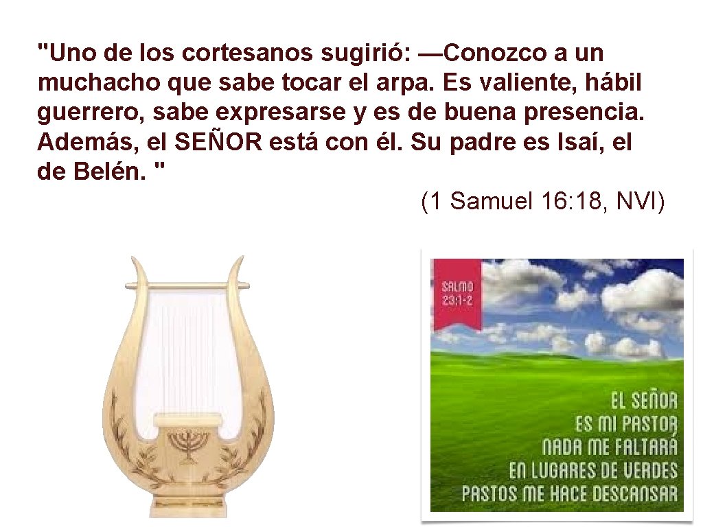 "Uno de los cortesanos sugirió: —Conozco a un muchacho que sabe tocar el arpa.