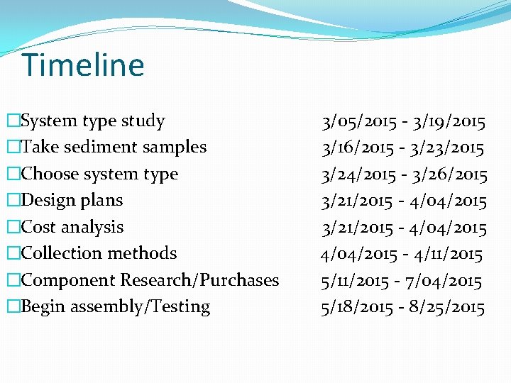 Timeline �System type study �Take sediment samples �Choose system type �Design plans �Cost analysis