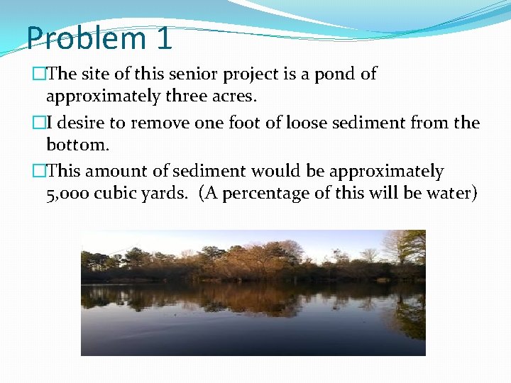 Problem 1 �The site of this senior project is a pond of approximately three