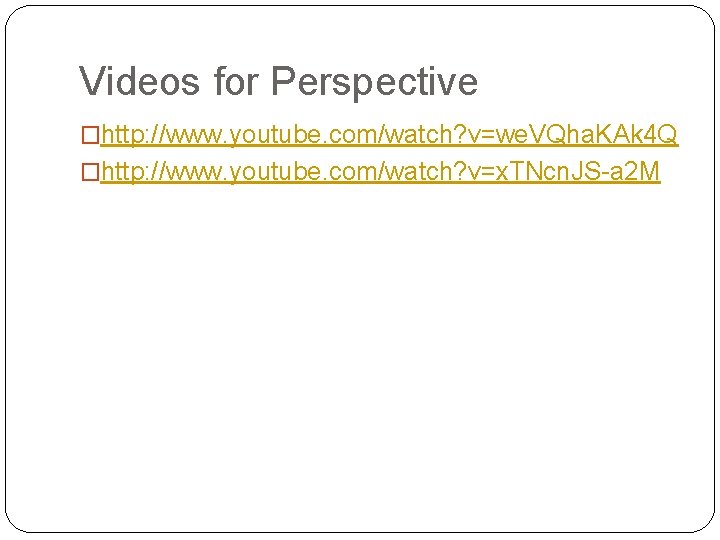 Videos for Perspective �http: //www. youtube. com/watch? v=we. VQha. KAk 4 Q �http: //www.