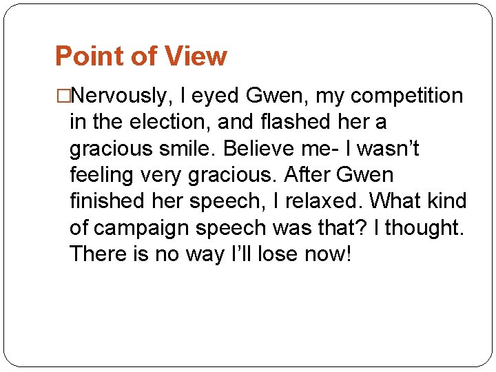 Point of View �Nervously, I eyed Gwen, my competition in the election, and flashed