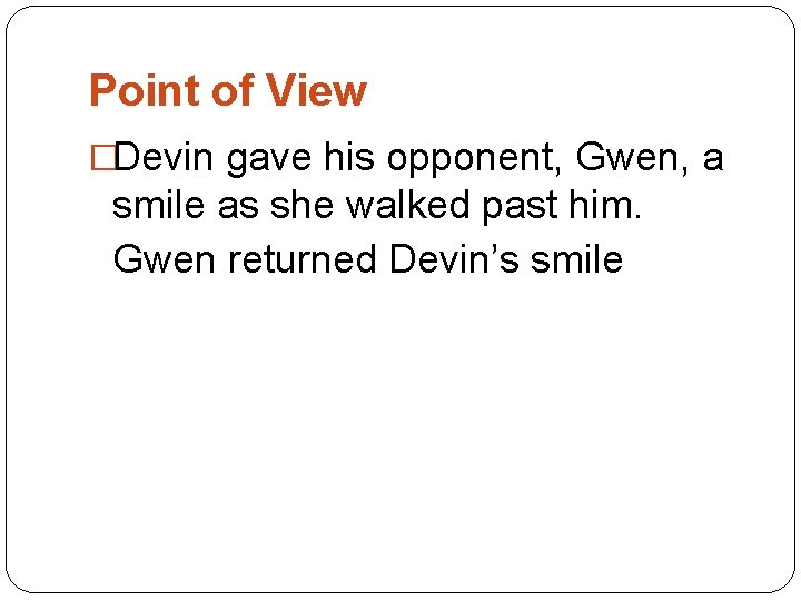 Point of View �Devin gave his opponent, Gwen, a smile as she walked past