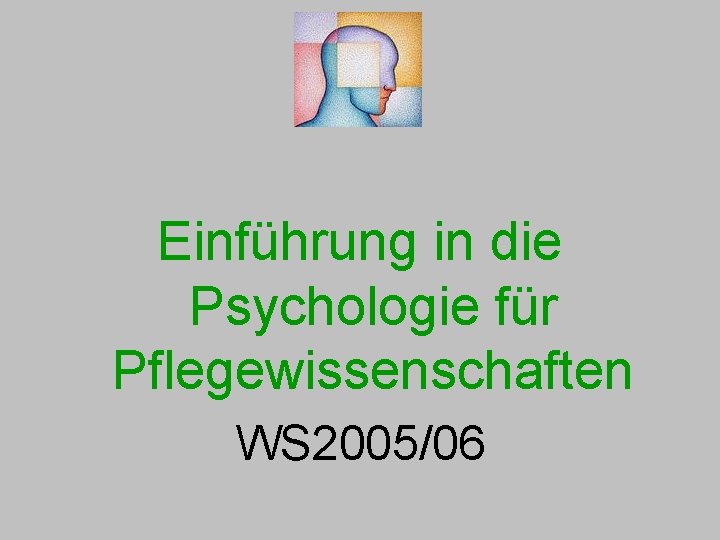 Einführung in die Psychologie für Pflegewissenschaften WS 2005/06 