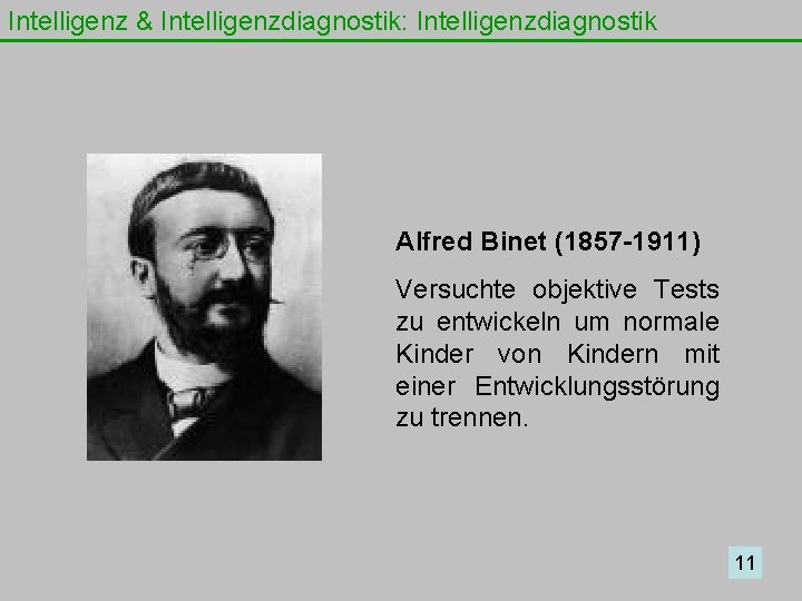 Intelligenz & Intelligenzdiagnostik: Intelligenzdiagnostik Alfred Binet (1857 -1911) Versuchte objektive Tests zu entwickeln um