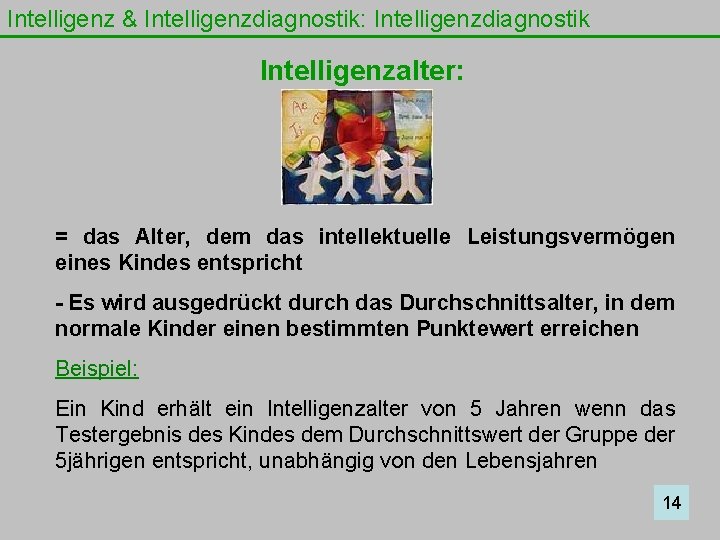 Intelligenz & Intelligenzdiagnostik: Intelligenzdiagnostik Intelligenzalter: = das Alter, dem das intellektuelle Leistungsvermögen eines Kindes