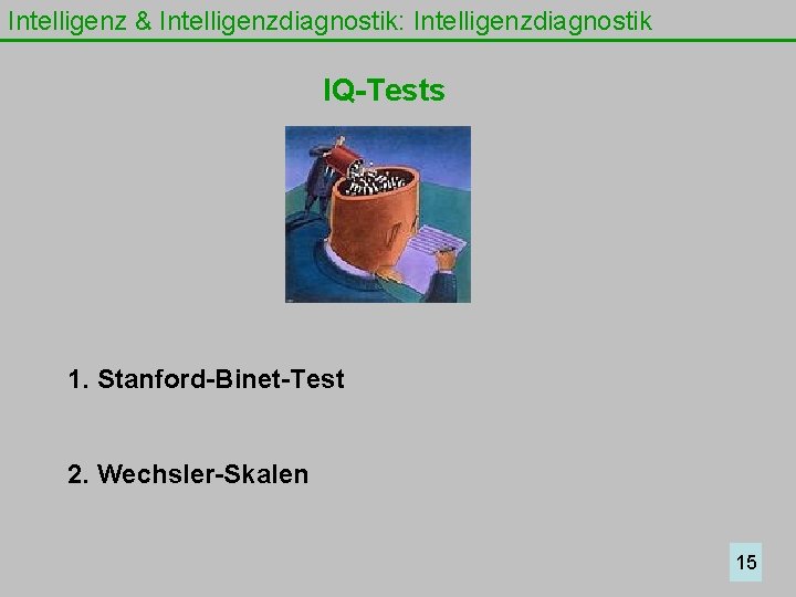 Intelligenz & Intelligenzdiagnostik: Intelligenzdiagnostik IQ-Tests 1. Stanford-Binet-Test 2. Wechsler-Skalen 15 