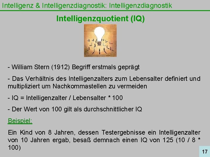 Intelligenz & Intelligenzdiagnostik: Intelligenzdiagnostik Intelligenzquotient (IQ) - William Stern (1912) Begriff erstmals geprägt -