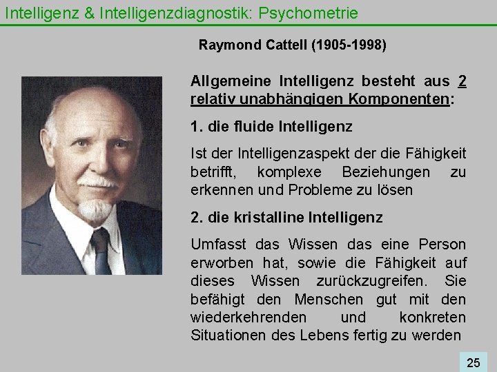Intelligenz & Intelligenzdiagnostik: Psychometrie Raymond Cattell (1905 -1998) Allgemeine Intelligenz besteht aus 2 relativ