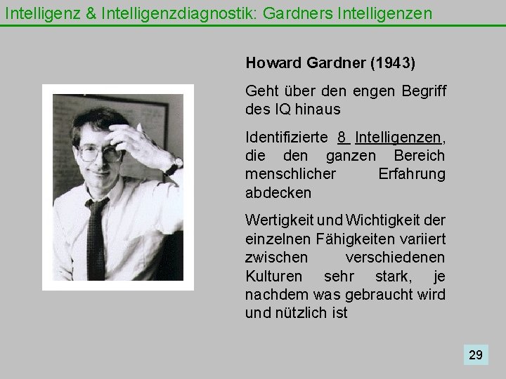 Intelligenz & Intelligenzdiagnostik: Gardners Intelligenzen Howard Gardner (1943) Geht über den engen Begriff des