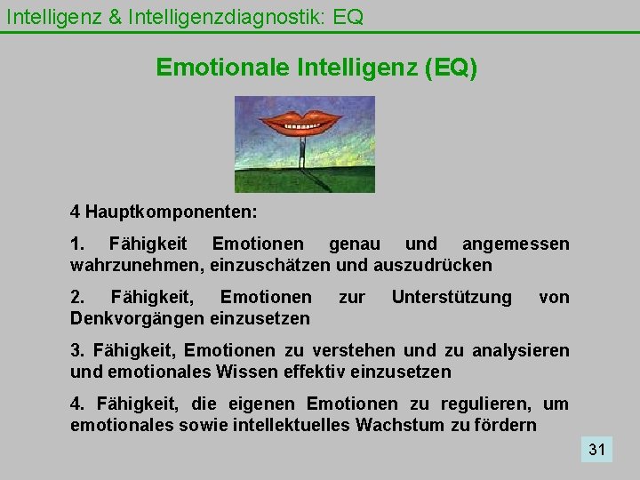 Intelligenz & Intelligenzdiagnostik: EQ Emotionale Intelligenz (EQ) 4 Hauptkomponenten: 1. Fähigkeit Emotionen genau und