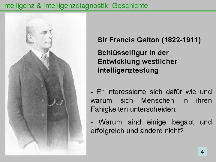 Intelligenz & Intelligenzdiagnostik: Geschichte Sir Francis Galton (1822 -1911) Schlüsselfigur in der Entwicklung westlicher