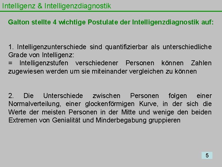 Intelligenz & Intelligenzdiagnostik Galton stellte 4 wichtige Postulate der Intelligenzdiagnostik auf: 1. Intelligenzunterschiede sind