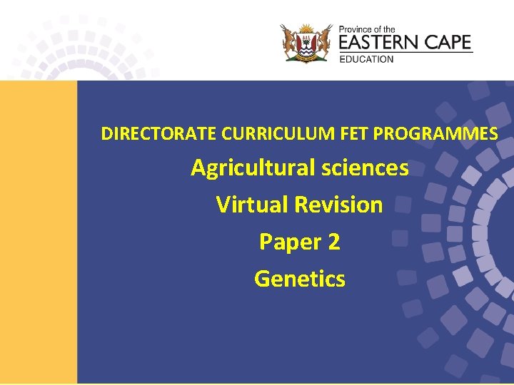 DIRECTORATE CURRICULUM FET PROGRAMMES Agricultural sciences Virtual Revision Paper 2 Genetics 
