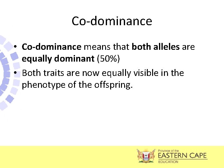 Co-dominance • Co-dominance means that both alleles are equally dominant (50%) • Both traits