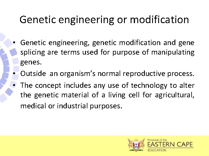 Genetic engineering or modification • Genetic engineering, genetic modification and gene splicing are terms