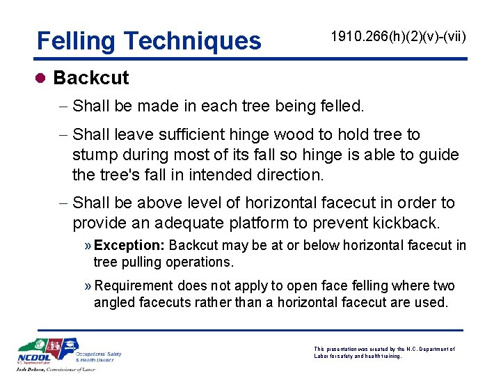 Felling Techniques 1910. 266(h)(2)(v)-(vii) l Backcut - Shall be made in each tree being