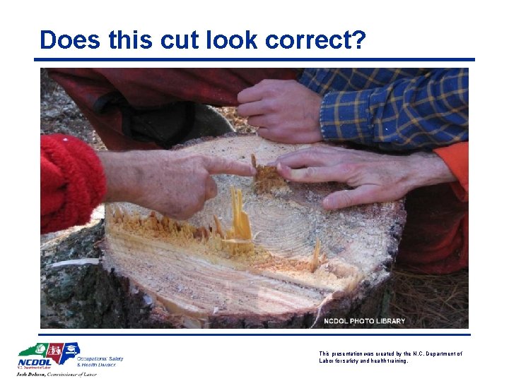 Does this cut look correct? This presentation was created by the N. C. Department