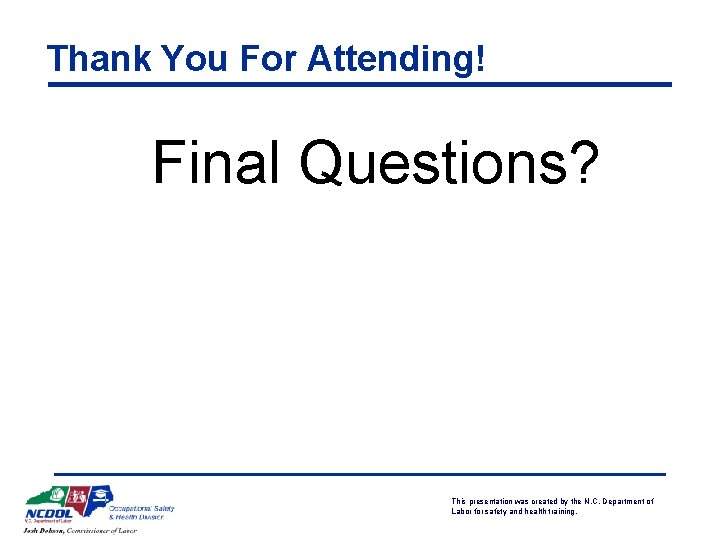Thank You For Attending! Final Questions? This presentation was created by the N. C.