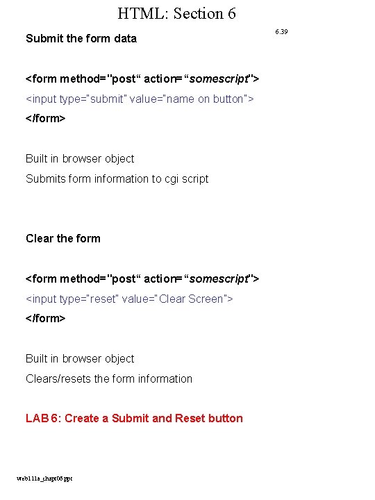 HTML: Section 6 Submit the form data <form method="post“ action=“somescript"> <input type=“submit” value=“name on