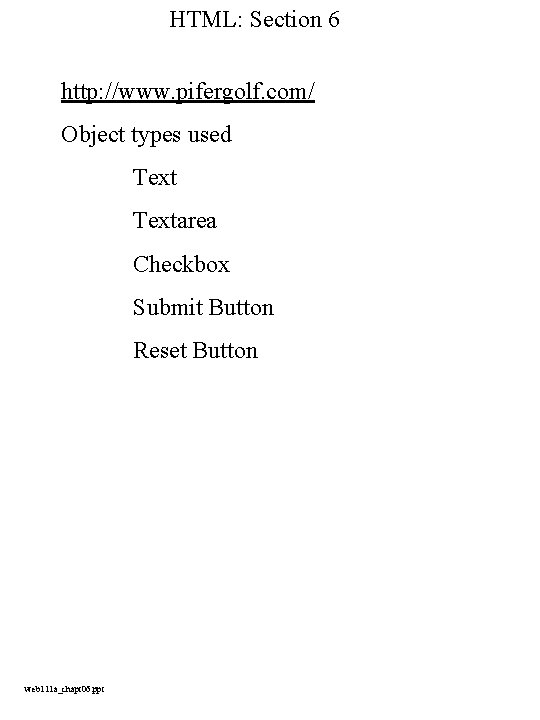 HTML: Section 6 http: //www. pifergolf. com/ Object types used Textarea Checkbox Submit Button