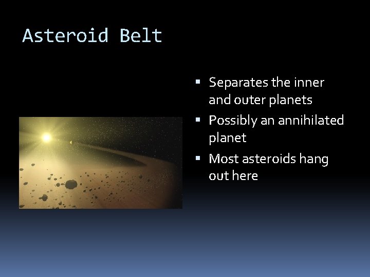 Asteroid Belt Separates the inner and outer planets Possibly an annihilated planet Most asteroids