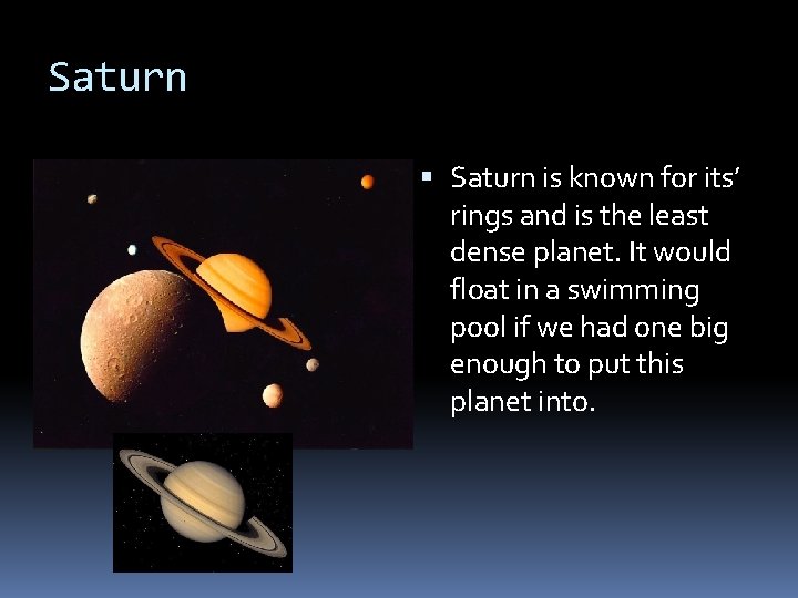 Saturn is known for its’ rings and is the least dense planet. It would