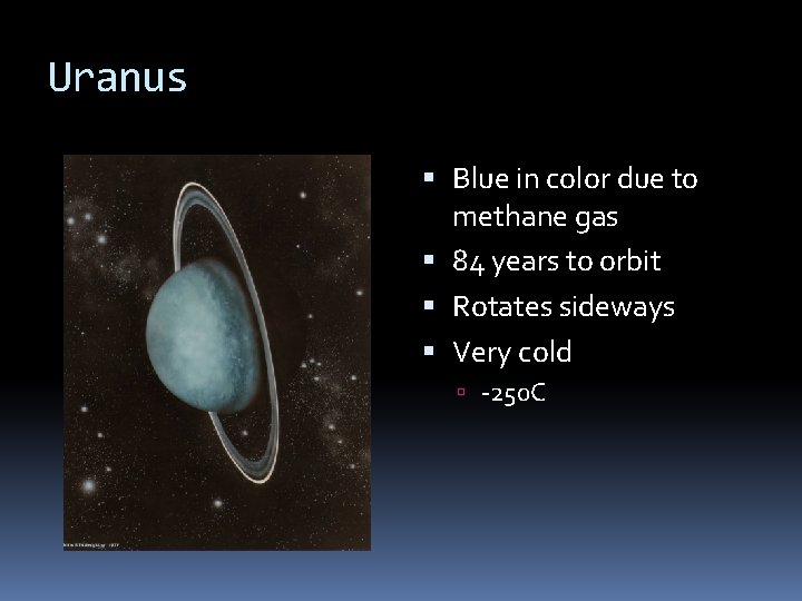 Uranus Blue in color due to methane gas 84 years to orbit Rotates sideways