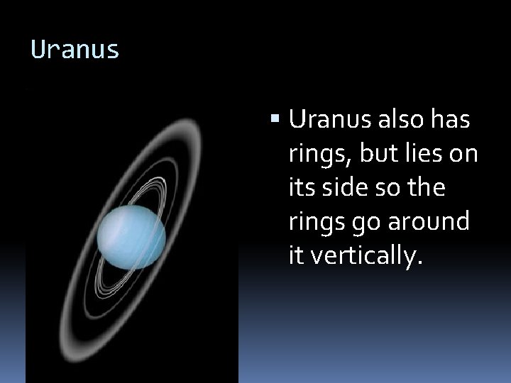 Uranus also has rings, but lies on its side so the rings go around